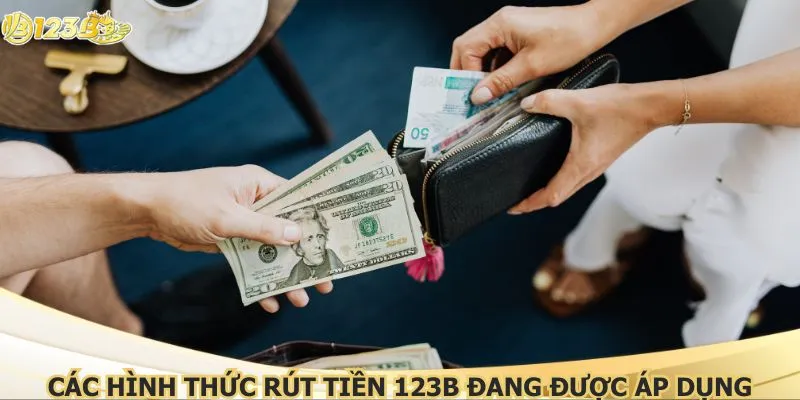 Các hình thức rút tiền 123B đang được áp dụng