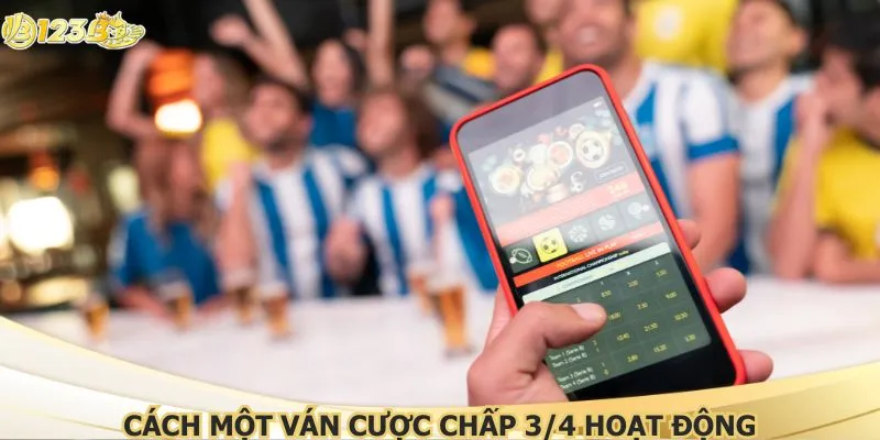 Cách một ván cược chấp 3/4 hoạt động