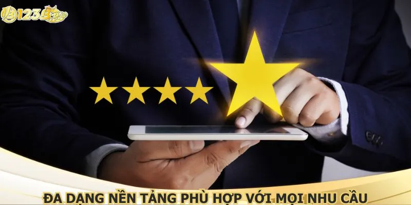 Đa dạng nền tảng phù hợp với mọi nhu cầu