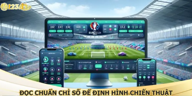 Đọc chuẩn chỉ số để định hình chiến thuật