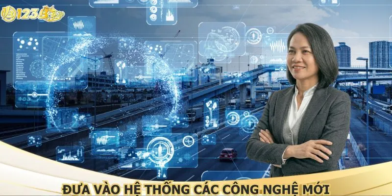 Đưa vào hệ thống các công nghệ mới