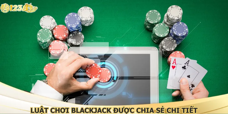 Luật chơi blackjack được chia sẻ chi tiết