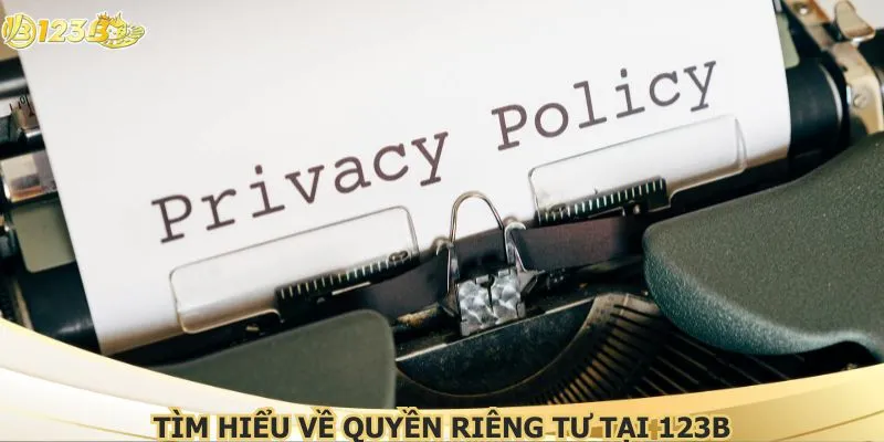 Tìm hiểu về quyền riêng tư tại 123B